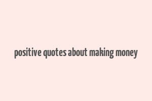 positive quotes about making money