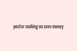 poster making on save money