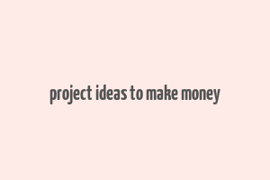 project ideas to make money