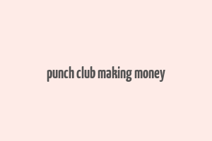 punch club making money