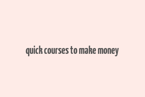 quick courses to make money