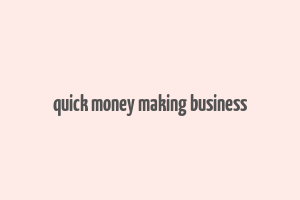 quick money making business