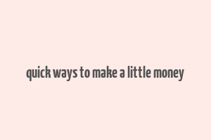 quick ways to make a little money