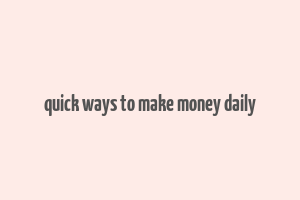 quick ways to make money daily