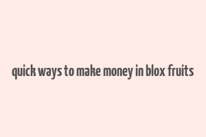 quick ways to make money in blox fruits