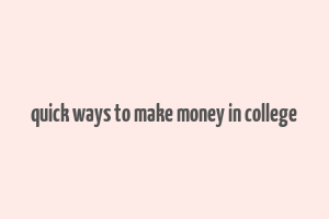 quick ways to make money in college