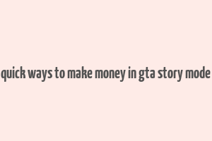 quick ways to make money in gta story mode