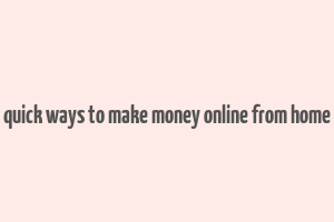 quick ways to make money online from home