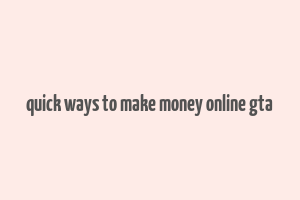 quick ways to make money online gta