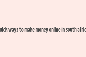 quick ways to make money online in south africa