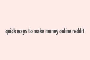 quick ways to make money online reddit