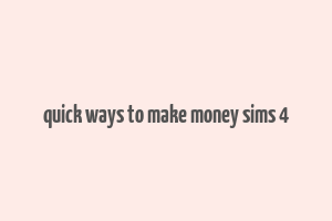 quick ways to make money sims 4