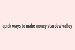 quick ways to make money stardew valley