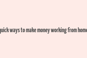 quick ways to make money working from home