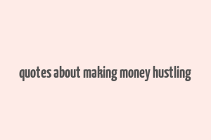 quotes about making money hustling