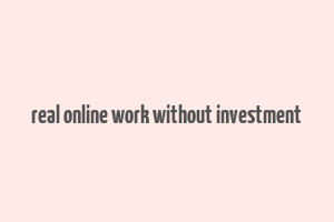 real online work without investment