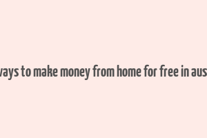 real ways to make money from home for free in australia