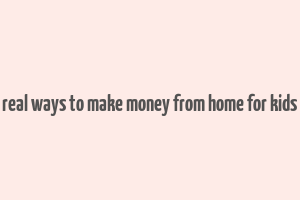 real ways to make money from home for kids