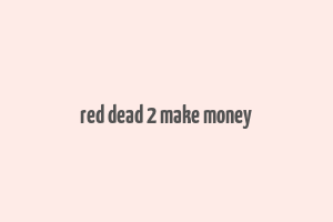 red dead 2 make money