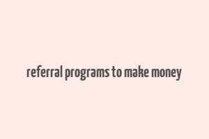 referral programs to make money