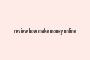 review how make money online