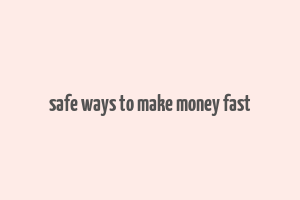 safe ways to make money fast