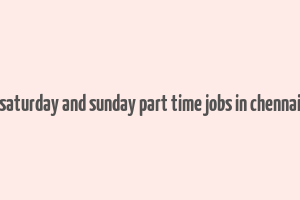 saturday and sunday part time jobs in chennai