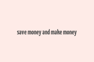 save money and make money