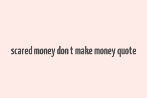 scared money don t make money quote