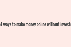 secret ways to make money online without investment