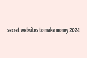 secret websites to make money 2024