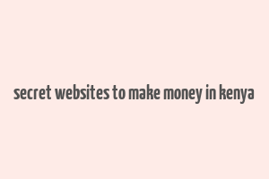 secret websites to make money in kenya