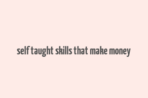 self taught skills that make money