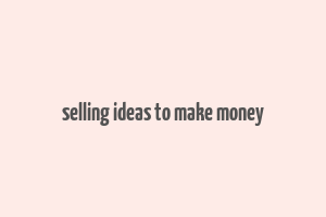 selling ideas to make money