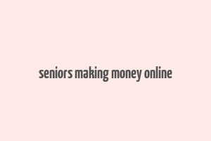 seniors making money online