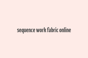 sequence work fabric online