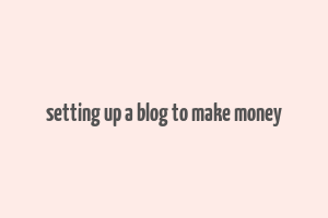 setting up a blog to make money