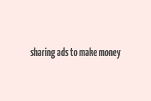 sharing ads to make money