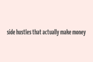 side hustles that actually make money