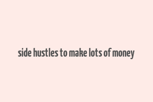 side hustles to make lots of money