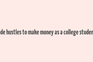 side hustles to make money as a college student