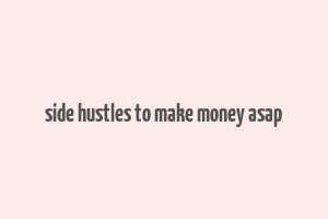 side hustles to make money asap