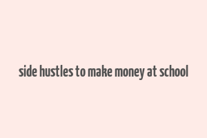 side hustles to make money at school