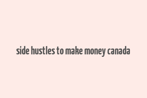 side hustles to make money canada