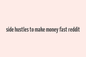 side hustles to make money fast reddit