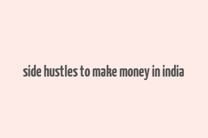 side hustles to make money in india