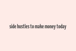 side hustles to make money today