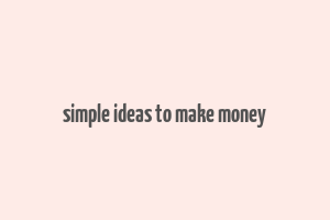 simple ideas to make money