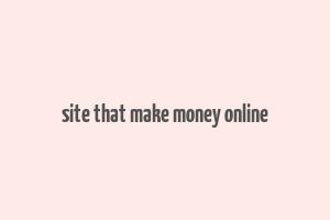 site that make money online