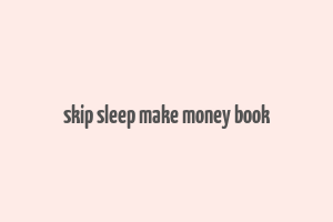 skip sleep make money book